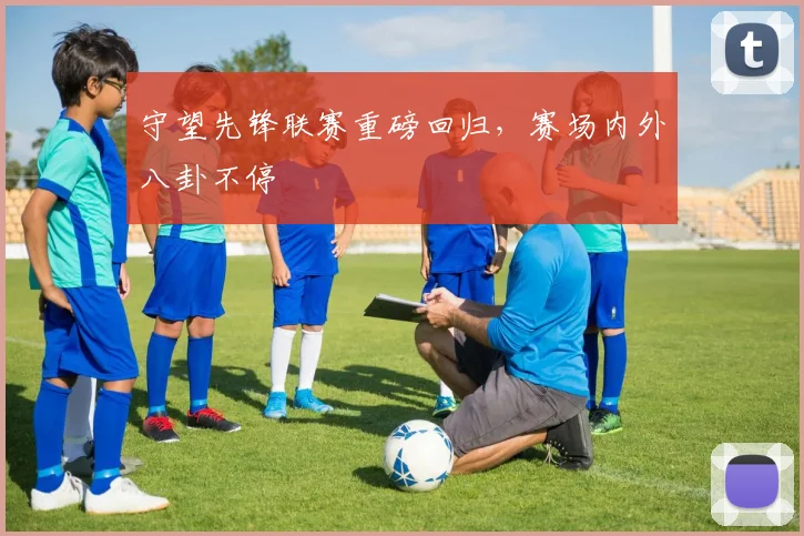 守望先锋联赛重磅回归,赛场内外八卦不停